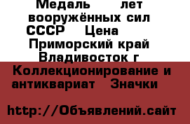 Медаль : 40 лет  вооружённых сил  СССР. › Цена ­ 800 - Приморский край, Владивосток г. Коллекционирование и антиквариат » Значки   
